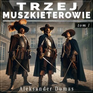 Trzej muszkieterowie. Tom 1 Aleksander Dumas (ojciec) - okadka audiobooka MP3