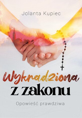 Wykradziona z zakonu. Opowie prawdziwa Jolanta Kupiec - okadka audiobooks CD