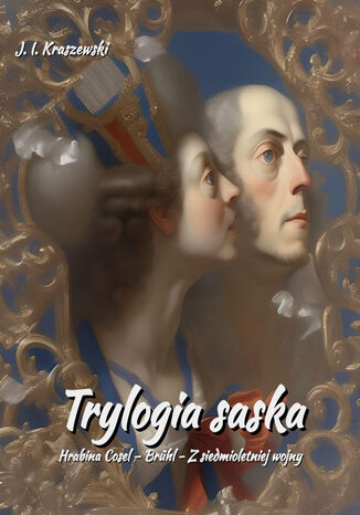 Trylogia saska. Hrabina Cosel - Brühl - Z siedmioletniej wojny