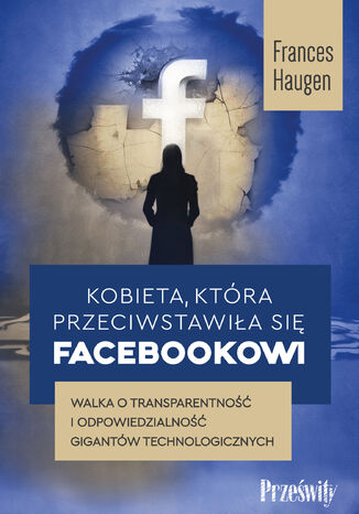 Kobieta, ktra przeciwstawia si Facebookowi. Walka o transparentno i odpowiedzialno gigantw technologicznych Frances Haugen - okadka ebooka