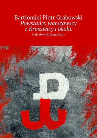 Powstacy warszawscy zKruszwicy iokolic Bartomiej Grabowski - okadka ebooka