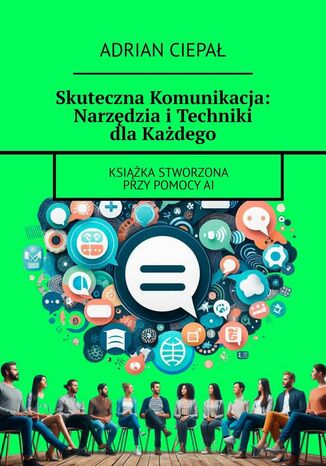 Skuteczna Komunikacja: Narzdzia iTechniki dlaKadego Adrian Ciepa - okadka ebooka