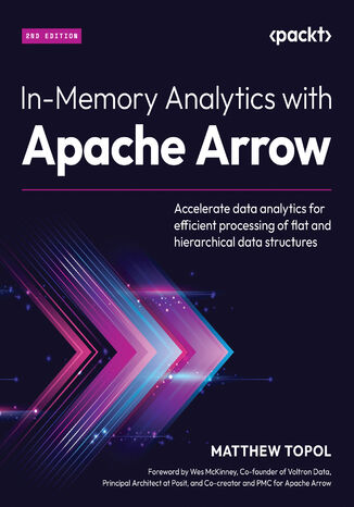 In-Memory Analytics with Apache Arrow. Accelerate data analytics for efficient processing of flat and hierarchical data structures - Second Edition