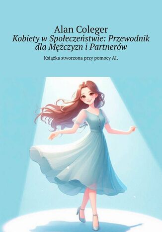 Kobiety wSpoeczestwie: Przewodnik dlaMczyzn iPartnerw Alan Coleger - okadka ebooka