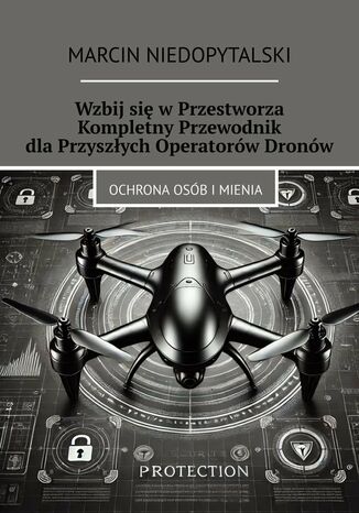 Wzbijsi wPrzestworza. Kompletny Przewodnik dlaPrzyszych Operatorw Dronw Marcin Niedopytalski - okadka ebooka