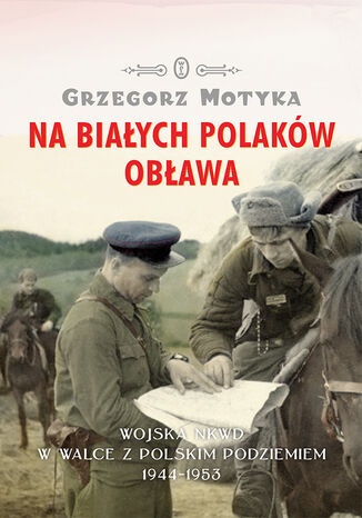 Na Białych Polaków obława. Wojska NKWD w walce z polskim podziemiem 1944-1953 Grzegorz Motyka - okładka audiobooka MP3