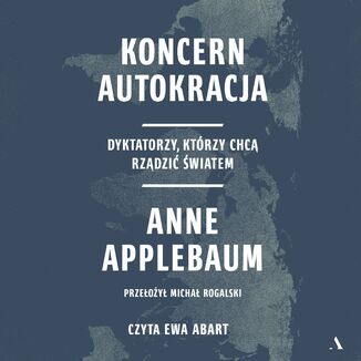 Koncern Autokracja Dyktatorzy, ktrzy chc rzdzi wiatem Anne Applebaum - okadka audiobooka MP3