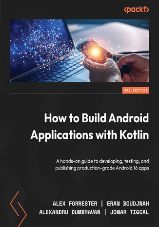 How to Build Android Applications with Kotlin. A hands-on guide to developing, testing, and publishing production-grade Android 16 apps - Third Edition