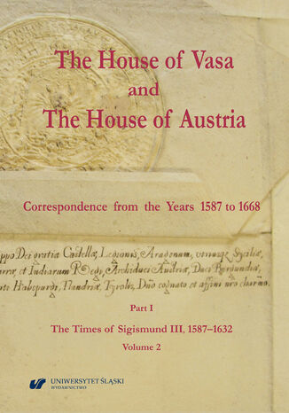 The House of Vasa and The House of Austria. Correspondence from the Years 1587 to 1668. Part I: The Times of Sigismund III, 1587-1632, Volume 2