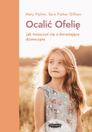 Ocali Ofeli. Jak troszczy si o dorastajce dziewczta Mary Pipher, Sara Pipher William - okadka audiobooka MP3