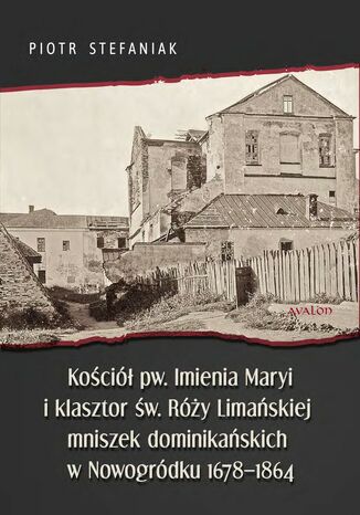 Koci pw. Imienia Maryi i klasztor w. Ry Limaskiej mniszek dominikaskich w Nowogrdku 1678-1864 Piotr Stefaniak - okadka ebooka