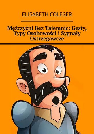 Mczyni BezTajemnic: Gesty, Typy Osobowoci iSygnay Ostrzegawcze Elisabeth Coleger - okadka ebooka