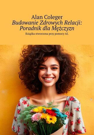 Budowanie Zdrowych Relacji: Poradnik dlaMczyzn Alan Coleger - okadka ebooka