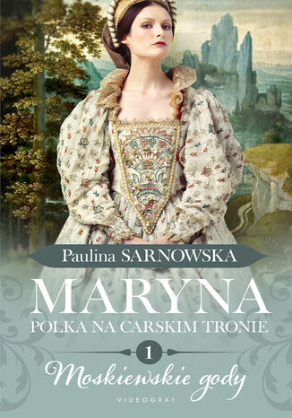 Maryna. Polka na carskim tronie. cz. I Moskiewskie gody