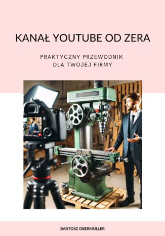 Okładka: Kanał YouTube od zera. Praktyczny przewodnik dla Twojej firmy