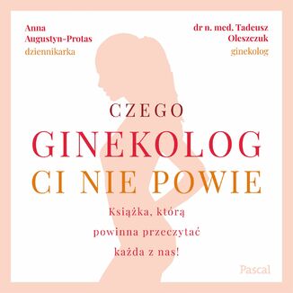 Czego ginekolog ci nie powie. Ksika, ktr powinna przeczyta kada z nas! Anna Augustyn-Protas, Tadeusz Oleszczuk - okadka audiobooka MP3