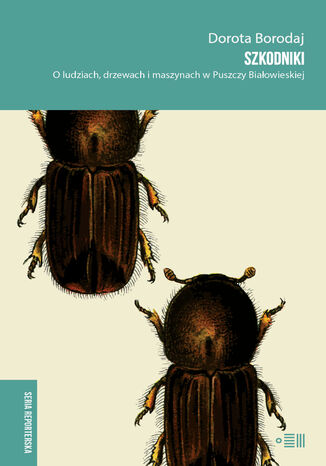 Szkodniki. O ludziach, drzewach i maszynach w Puszczy Biaowieskiej Dorota Borodaj - okadka ebooka