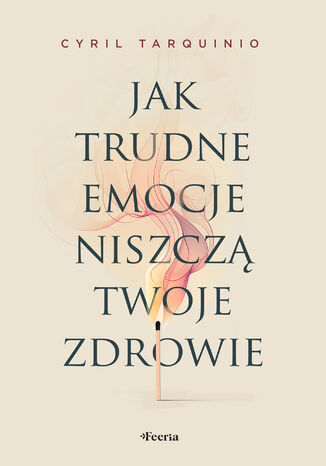 Jak trudne emocje niszcz twoje zdrowie Cyril Tarquinio - okadka ebooka