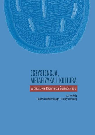 Egzystencja, metafizyka i kultura w pisarstwie Kazimierza wiegockiego Robert Mielhorski, Dorota Utracka - okadka ebooka