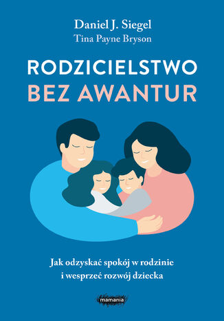 Rodzicielstwo bez awantur. Jak odzyska spokj w rodzinie i wesprze rozwj dziecka Daniel Siegel, Tina Payne-Bryson - okadka ebooka