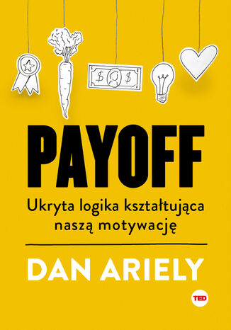 Payoff. Ukryta logika ksztatujca nasz motywacj Dan Ariely - okadka ebooka