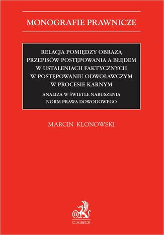 Relacja pomidzy obraz przepisw postpowania a bdem w ustaleniach faktycznych w postpowaniu odwoawczym w procesie karnym. Analiza w wietle naruszenia norm prawa dowodowego Marcin Klonowski - okadka ebooka