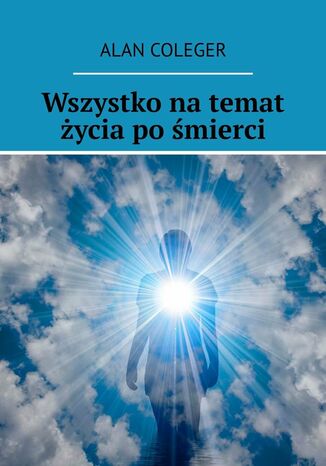 Wszystko na temat życia po śmierci Alan Coleger