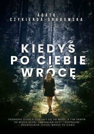 Kiedyś po ciebie wrócę Agata Czykierda-Grabowska Kiedyś po ciebie wrócę Agata Czykierda-Grabowska