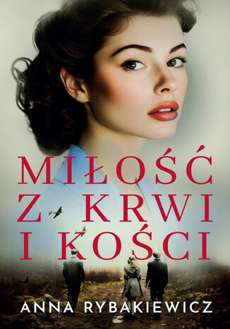 Miłość z krwi i kości Anna Rybakiewicz Miłość z krwi i kości Anna Rybakiewicz
