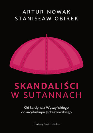 Skandaliści w sutannach. Od kardynała Wyszyńskiego do arcybiskupa Jędraszewskiego