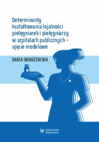 Determinanty kształtowania lojalności pielęgniarek i pielęgniarzy w szpitalach publicznych - ujęcie modelowe