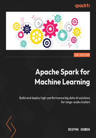 Apache Spark for Machine Learning. Build and deploy high-performance big data AI solutions for large-scale clusters