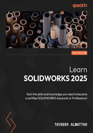 Learn SOLIDWORKS 2025. Gain the skills and knowledge you need to become a certified SOLIDWORKS Associate or Professional - Third Edition