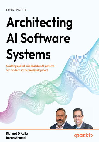 Architecting AI Software Systems. Crafting robust and scalable AI systems for modern software development