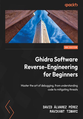 Ghidra Software Reverse-Engineering for Beginners. Master the art of debugging, from understanding code to mitigating threats - Second Edition