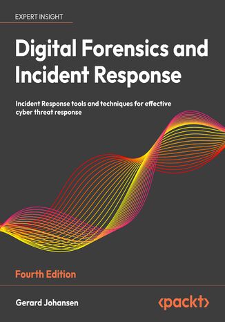 Digital Forensics and Incident Response. Incident Response tools and techniques for effective cyber threat response - Fourth Edition
