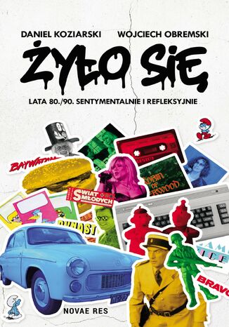 Żyło się. Lata 80./90. sentymentalnie i refleksyjnie Daniel Koziarski, Wojciech Obremski