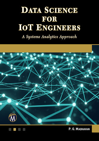 Data Science for IoT Engineers. Master Data Science Techniques and Machine Learning Applications for Innovative IoT Solutions