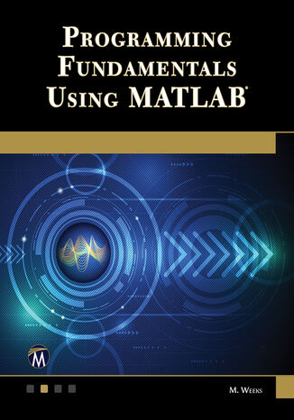 Programming Fundamentals Using MATLAB. Master the Basics and Beyond of MATLAB Programming