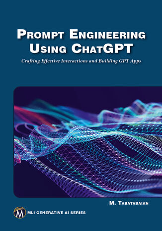 Prompt Engineering Using ChatGPT. Crafting Effective Interactions and Building GPT Apps