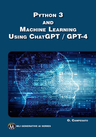 Python 3 and Machine Learning Using ChatGPT / GPT-4. Harness the Power of Python, Machine Learning, and Generative AI