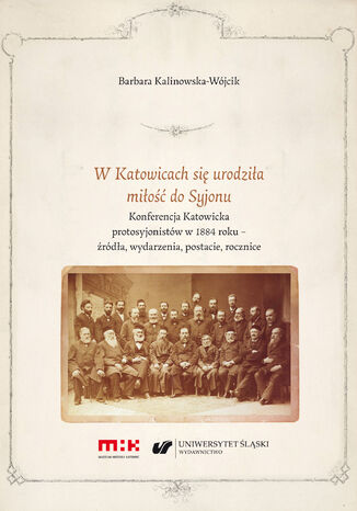 W Katowicach się urodziła miłość do Syjonu. Konferencja Katowicka protosyjonistów w 1884 roku - źródła, wydarzenia, postacie, rocznice