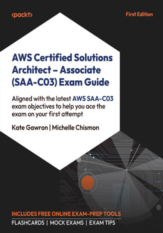 Okładka: AWS Certified Solutions Architect - Associate (SAA-C03) Exam Guide. Aligned with the latest AWS SAA-C03 exam objectives to help you pass the exam on your first attempt
