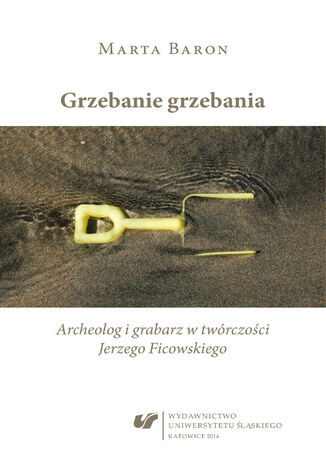 Grzebanie grzebania. Archeolog i grabarz w twórczości Jerzego Ficowskiego