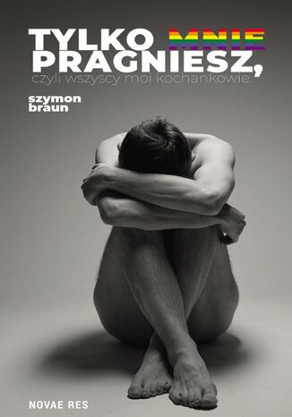 Tylko mnie pragniesz, czyli wszyscy moi kochankowie Szymon Braun Tylko mnie pragniesz, czyli wszyscy moi kochankowie Szymon Braun