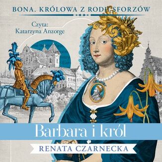 Bona. Królowa z rodu Sforzów (#5). Barbara i król