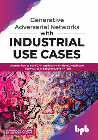 Okładka: Generative Adversarial Networks with Industrial Use Cases