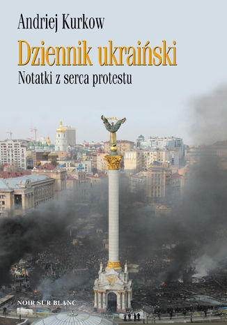 Dziennik ukraiski. Notatki z serca protestu Andriej Kurkow - okadka ebooka