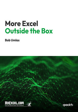 More Excel Outside the Box. Advanced Tips, Techniques, and Tricks for Excel Power Users