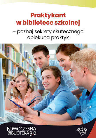 Praktykant w bibliotece szkolnej - poznaj sekrety skutecznego opiekuna praktyk